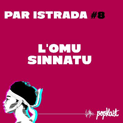 Par iStrada #8 - L’omu sinnatu