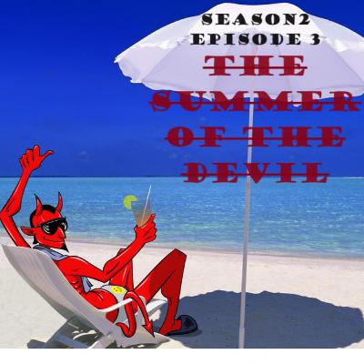 Season 2 Episode 3: The Summer of the Devil