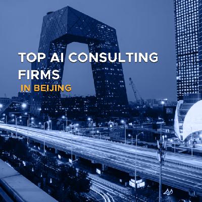 Top AI Consulting Companies in Beijing