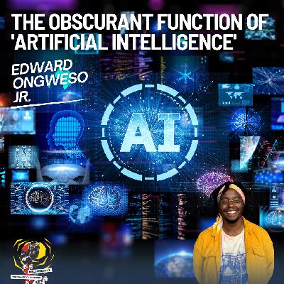 The Obscurant Function of 'Artificial Intelligence' with Edward Ongweso Jr