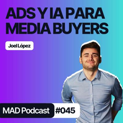 El SOFTWARE para MEDIA BUYERS para gestionar ADS mediante IA con Joel López - MAD Podcast 045