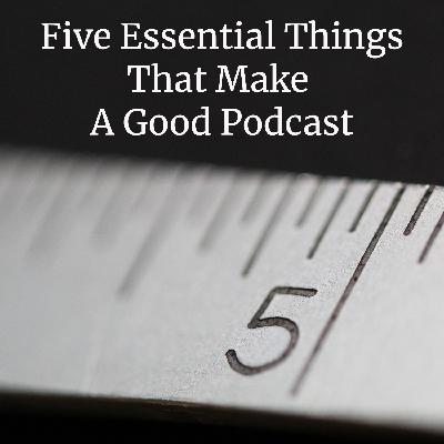 What Are Five Essential Things That Make A Good Podcast?