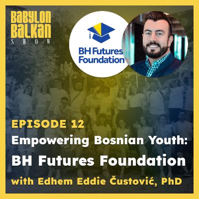 #012 Empowering Bosnian Youth: BH Futures Foundation - Edhem Eddie Čustović, PhD