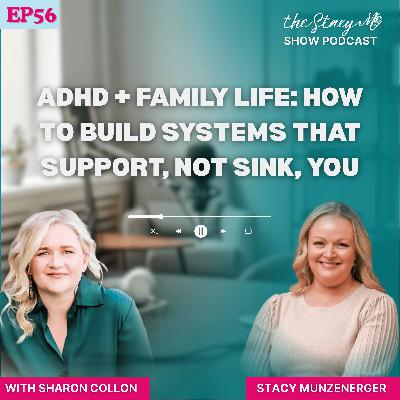Episode 56: ADHD + Family Life: How to Build Systems That Support, Not Sink, You — with Sharon Collon