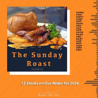 S11 Ep31: The Sunday Roast: 12 Stocks on Our Radar for 2026 + Moonshots #AMRQ #ARS #GMET #DGQ #EPP #SVML #BZT #JLP #XTR #SVNS #AJAX #INC #ALRT #AFP #AEG  #AFC #ZEN #IMM