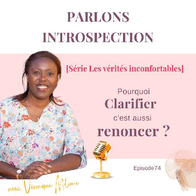 Clarifier, c'est aussi renoncer [Les vérités inconfortables] - Parlons Introspection ! Episode 74