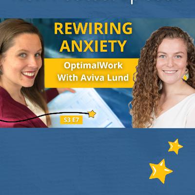 S3E7: Rewiring Anxiety: OptimalWork with Aviva Lund