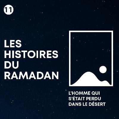 L’homme qui s'était perdu dans le désert - Les Histoires du Ramadan #11
