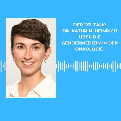 Der 127. Talk: Dr. Kathrin Heinrich über die Gendermedizin in der Onkologie