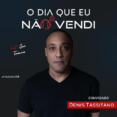 #EP 108 - Denis Tassitano - Não vale a pena vender por qualquer custo #EP 108 - Denis Tassitano - Não vale a pena vender por qualquer custo