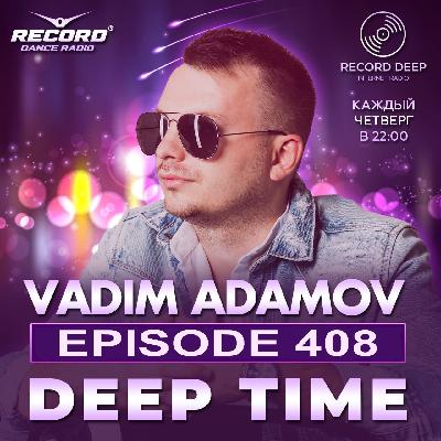Vadim Adamov - DEEP TIME EPISODE#408[Record Deep] (08-05-2025) #408
