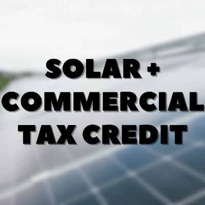 Solar + Commercial Tax Credit Solar + Commercial Tax Credit