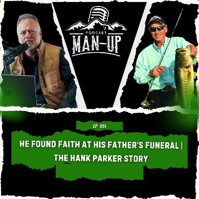 He Found Faith at His Father’s Funeral | The Hank Parker Story | Man Up Podcast | Episode 51 He Found Faith at His Father’s Funeral | The Hank Parker Story | Man Up Podcast | Episode 51