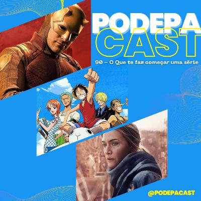 PodePaCast 90 - O Que te faz começar uma série