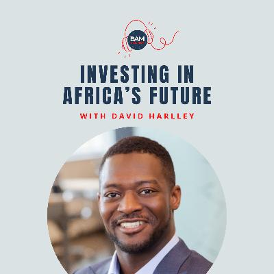 Investing in Africa's Future, with David Harlley