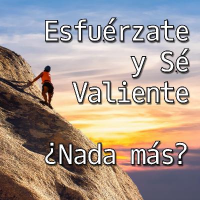 Esfuérzate y sé valiente: ¿Nada más? Esfuérzate y sé valiente: ¿Nada más?