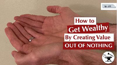 HOW TO GET RICH (BY CREATING VALUE OUT OF ALMOST NOTHING) [EPISODE 201]