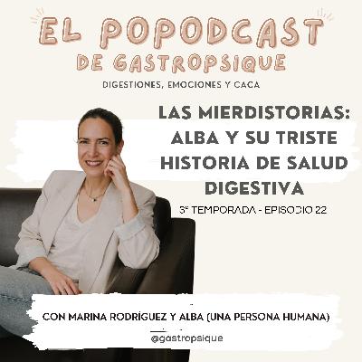 EPISODIO 22: "LAS MIERDISTORIAS: ALBA Y SU TRISTE HISTORIA DE SALUD DIGESTIVA"
