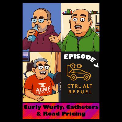 Ctrl Alt Refuel Ep 7 Curly Wurly, Catheters and Road Pricing