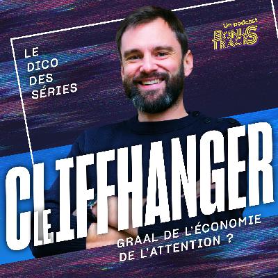 #02 · LE CLIFFHANGER, graal de l'économie de l'attention ? · Le dico des séries