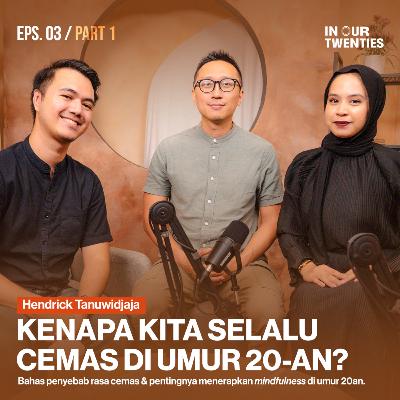 Episode 3 (Part 1): Kenapa Kita Merasa Cemas di Umur 20-an, dan Bagaimana Cara Mengatasinya ft. Hendrick Tanuwidjaja