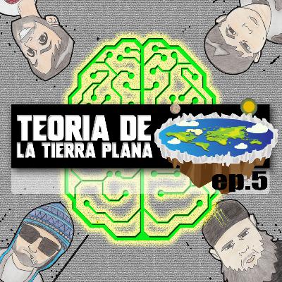 EP.5 TEORIA DE LA TIERRA PLANA | TERRAPLANISTAS