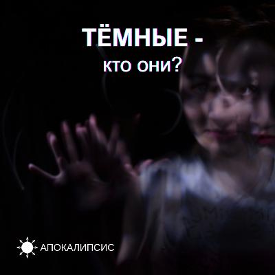 ТЁМНЫЕ - кто они?