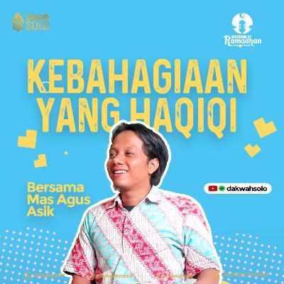 Podcast Ramadhan 1442H - KEBAHAGIAAN HAKIKI - Mas Agus Asik