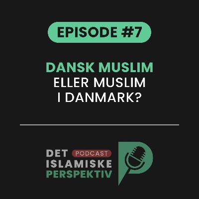 Episode #7: Dansk muslim eller muslim i Danmark?
