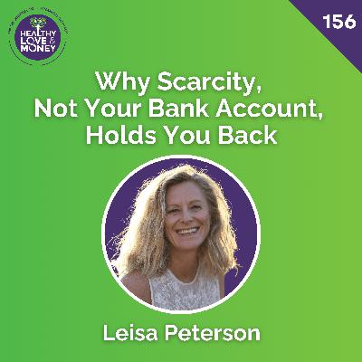 Why Scarcity, Not Your Bank Account, Holds You Back with Leisa Peterson