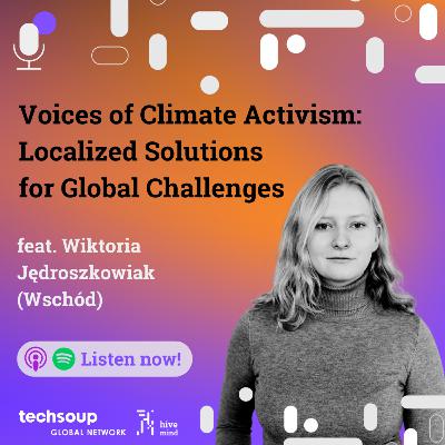 Voices of Climate Activism: Localized Solutions for Global Challenges feat. Wiktoria Jędroszkowiak (Wschód)