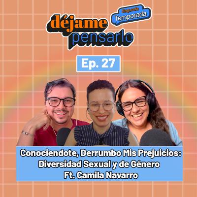 Conociéndote, Derrumbo Mis Prejuicios: Diversidad Sexual y de Género Ft. Camila Navarro | EP27 Conociéndote, Derrumbo Mis Prejuicios: Diversidad Sexual y de Género Ft. Camila Navarro | EP27