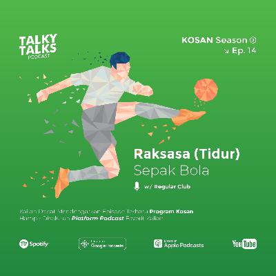 KOSAN - S3E14 - Raksasa (Tidur) Sepak Bola with The Regular Club