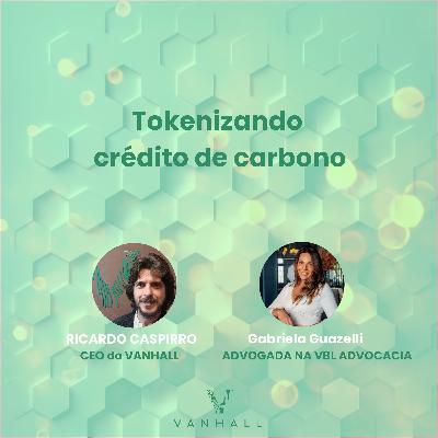 EP 37 - Tokenizando crédito de carbono com Ricardo Caspirro | CEO do Vanhall e Gabriela Guazelli | Advogada da VBL Advocacia