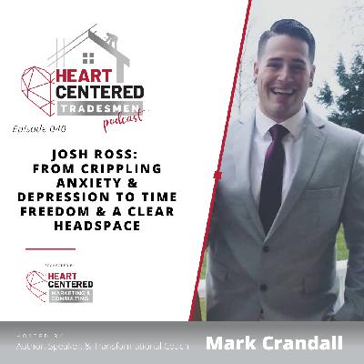 040 - Josh Ross: From Crippling Anxiety & Depression to Time Freedom & a Clear Headspace