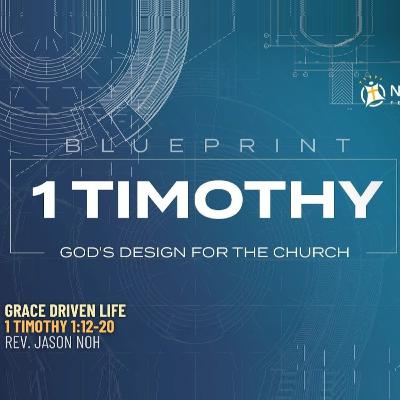 Grace Driven Life - 1 Timothy 1:12-20