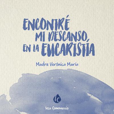 Encontré mi descanso en la Eucaristía · Madre Verónica Mª Encontré mi descanso en la Eucaristía · Madre Verónica Mª