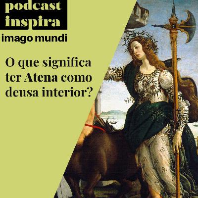 Atena como deusa interior - Podcast Imago Mundi