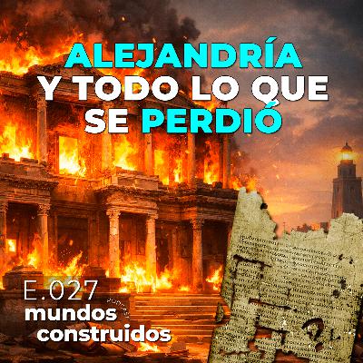 E027: La Desaparición de la Biblioteca de Alejandría E027: La Desaparición de la Biblioteca de Alejandría