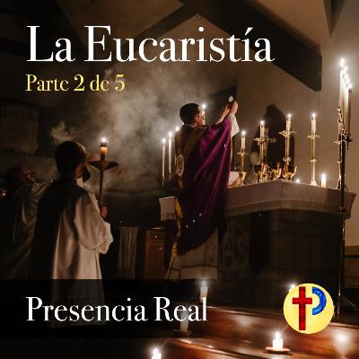 La Eucaristía (2/5) - La Presencia Real La Eucaristía (2/5) - La Presencia Real
