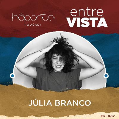 Ep.07 - Entrevista com Júlia Branco Ep.07 - Entrevista com Júlia Branco