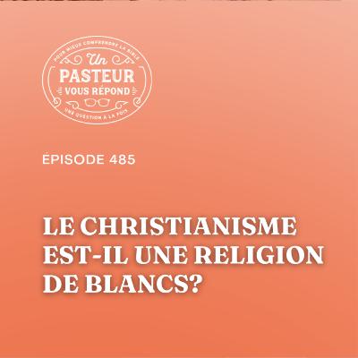 Le christianisme est-il une religion de Blancs? (Épisode 485) Le christianisme est-il une religion de Blancs? (Épisode 485)