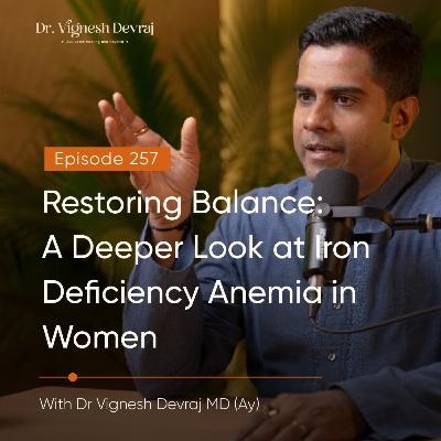 # 257 Restoring Balance: A Deeper Look at Iron Deficiency Anemia in Women | With Dr Vignesh Devraj, MD (Ay)