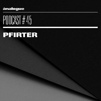Analogue Podcast #045 | PFIRTER Analogue Podcast #045 | PFIRTER