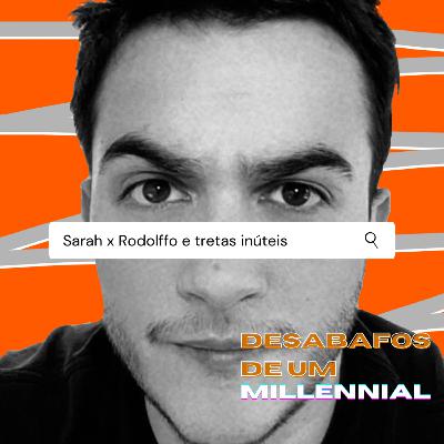 #8 - ForaSarah x ForaRodolffo: sobre tretas inúteis