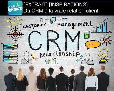 [EXTRAIT] Caffè Croissance 003 – Du CRM à la vraie relation client