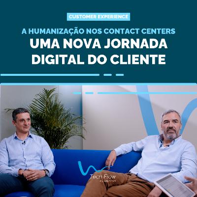 Ep. 5 - A humanização nos Contact Centers: a nova jornada digital do cliente