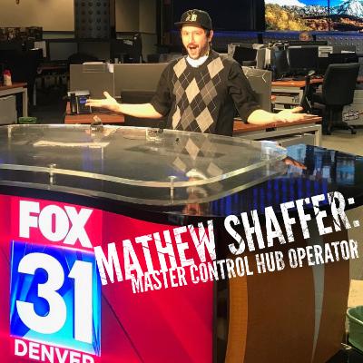 Episode 31: Mathew Shaffer- Master Control Hub Operater