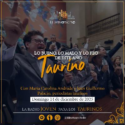 El Minotauro Radio (Lo bueno, lo malo y lo feo de este año en temas taurinos) 2025-12-15