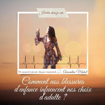 #17 Comment nos blessures de l'enfance influencent nos choix d'adulte